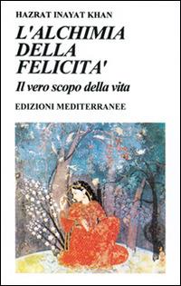L' alchimia della felicità. Il vero scopo della vita - Hazrat Inayat Khan - Libro Edizioni Mediterranee 1996, Yoga, zen, meditazione | Libraccio.it