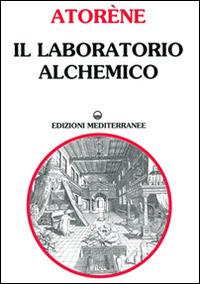 Il laboratorio alchemico - Atorène - Libro Edizioni Mediterranee 1996, Classici dell'occulto. Alchimia | Libraccio.it