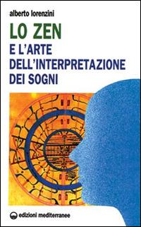Lo zen e l'arte dell'interpretazione dei sogni - Alberto Lorenzini - Libro Edizioni Mediterranee 1996, Biblioteca di psicologia moderna | Libraccio.it