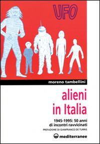 Alieni in Italia. 50 anni di incontri ravvicinati: 1945-1995 - Moreno Tambellini - Libro Edizioni Mediterranee 1996, Ufologia | Libraccio.it