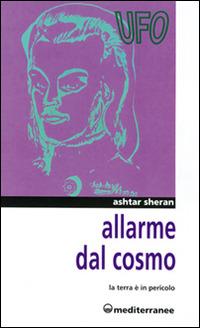 Allarme dal cosmo. La terra è in pericolo - Ashtar Sheran - Libro Edizioni Mediterranee 1996, Ufologia | Libraccio.it