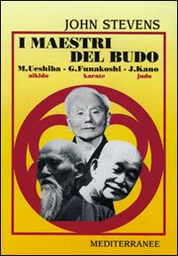 I maestri del budo. M. Ueshiba, G. Funakoshi, J. Kano - John Stevens - Libro Edizioni Mediterranee 1996, Arti marziali | Libraccio.it