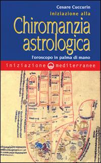 Iniziazione alla chiromanzia astrologica. L'oroscopo in palmo di mano - Cesare Cuccurin - Libro Edizioni Mediterranee 1998, Iniziazione | Libraccio.it