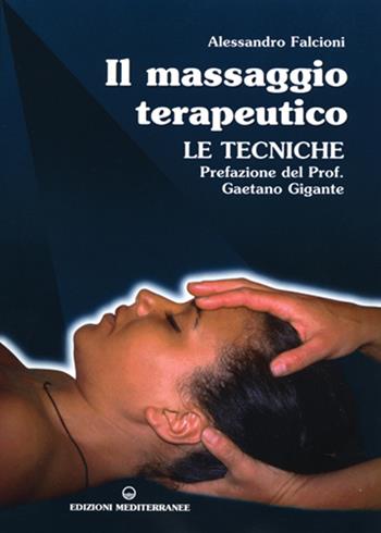 Il massaggio terapeutico. Le tecniche - Alessandro Falcioni - Libro Edizioni Mediterranee 1998, L' altra medicina | Libraccio.it