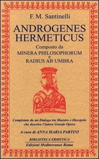 Androgenes hermeticus composto da Minera Philosophorum e Radius ab Umbra. Completato da un dialogo tra maestro e discepolo che descrive l'intera grande opera - Francesco M. Santinelli - Libro Edizioni Mediterranee 2000, Biblioteca ermetica | Libraccio.it