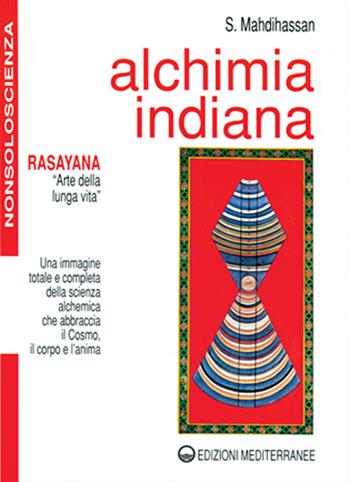 Alchimia indiana. Rasayana. Arte della lunga vita - S. Mahdihassan - Libro Edizioni Mediterranee 1998, Nonsoloscienza | Libraccio.it