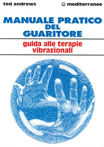 Manuale pratico del guaritore. Guida alle terapie vibrazionali - Ted Andrews - Libro Edizioni Mediterranee 1998, L' altra medicina | Libraccio.it