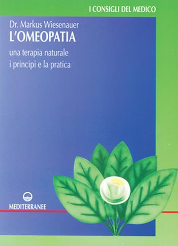 L' omeopatia. Una terapia naturale. I principi e la pratica - Markus Wiesenauer - Libro Edizioni Mediterranee 1998, Consigli del medico | Libraccio.it