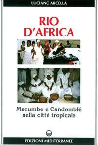 Rio d'Africa. Macumba e candomblé nella città tropicale - Luciano Arcella - Libro Edizioni Mediterranee 1998, Biblioteca dei misteri | Libraccio.it