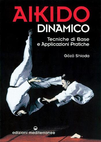 Aikido dinamico. Tecniche di base e applicazioni pratiche - Gozo Shioda - Libro Edizioni Mediterranee 1998, Arti marziali | Libraccio.it