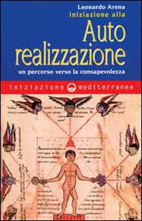 Iniziazione all'autorealizzazione. Un percorso verso la consapevolezza - Leonardo V. Arena - Libro Edizioni Mediterranee 1998, Iniziazione | Libraccio.it