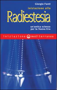 Iniziazione alla radiestesia. Un'antica scienza per la nuova era - Giorgio Fanti - Libro Edizioni Mediterranee 1998, Iniziazione | Libraccio.it