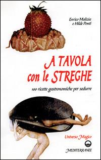 A tavola con le streghe. 100 ricette gastronomiche per sedurre - Enrico Malizia, Hilde Ponti - Libro Edizioni Mediterranee 1998, Universo magico | Libraccio.it