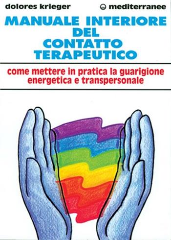 Manuale interiore del contatto terapeutico. Come mettere in pratica la guarigione energetica e transpersonale - Dolores Krieger - Libro Edizioni Mediterranee 1999, L'altra medicina | Libraccio.it