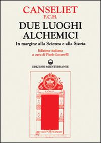 Due luoghi alchemici. In margine alla scienza e alla storia - Eugène Canseliet - Libro Edizioni Mediterranee 1998, Classici dell'occulto. Alchimia | Libraccio.it