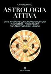 Astrologia attiva. Come interagire con il proprio oroscopo, ottimizzare i periodi positivi e limitare gli effetti di quelli negativi