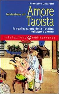 Iniziazione all'amore taoista. La realizzazione della totalità nell'atto dell'amore - Francesco Casaretti - Libro Edizioni Mediterranee 1998, Iniziazione | Libraccio.it