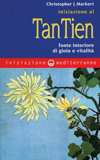 Iniziazione al tan-tien. Fonte interiore di gioia e vitalità - Christopher J. Markert - Libro Edizioni Mediterranee 1999, Iniziazione | Libraccio.it