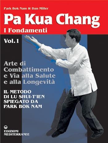 Pa kua chang. Arte di combattimento e via alla salute e alla longevità. Vol. 1 - Nam Park Bok, Dan Miller - Libro Edizioni Mediterranee 1999, Arti marziali | Libraccio.it