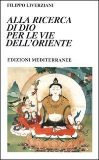 Alla ricerca di Dio per le vie dell'Oriente - Filippo Liverziani - Libro Edizioni Mediterranee 2000, Yoga, zen, meditazione | Libraccio.it