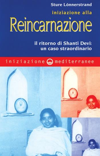 Iniziazione alla reincarnazione. Il ritorno di Shanti Devi: un caso straordinario - Stüre Lönnerstrand - Libro Edizioni Mediterranee 1999, Iniziazione | Libraccio.it