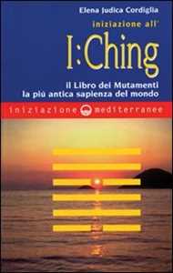 Image of Iniziazione all'I Ching. Il libro dei mutamenti. La più antica sa...