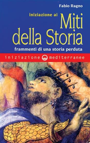 Iniziazione ai miti della storia. Frammenti di una storia perduta - Fabio Ragno - Libro Edizioni Mediterranee 1999, Iniziazione | Libraccio.it