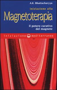 Iniziazione alla magnetoterapia. Il potere curativo del magnete - A. K. Bhattacharyya, R. U. Sierra - Libro Edizioni Mediterranee 1999, Iniziazione | Libraccio.it