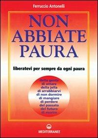 Non abbiate paura. Come liberarci da 15 inutili paure - Ferruccio Antonelli - Libro Edizioni Mediterranee 1998, Poteri della mente | Libraccio.it