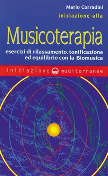 Iniziazione alla Musicoterapia. Esercizi di rilassamento, tonificazione ed equilibrio con la Biomusica - Mario Corradini - Libro Edizioni Mediterranee 1999, Iniziazione | Libraccio.it