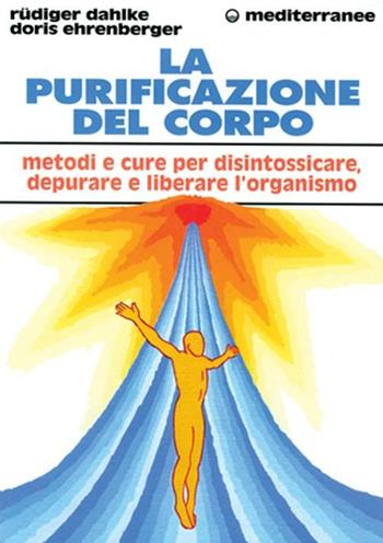 La purificazione del corpo. Rimedi, sistemi e terapie per depurare, purificare e liberare l'organismo - Rüdiger Dahlke, Doris Ehrenberger - Libro Edizioni Mediterranee 1999, L'altra medicina | Libraccio.it