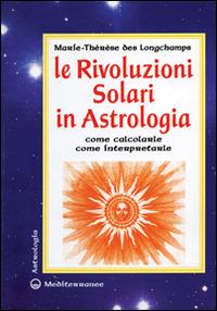 Le rivoluzioni solari in astrologia. Come calcolarle. Come interpretarle - Marie-Thérèse de Longchamps - Libro Edizioni Mediterranee 1999, Biblioteca astrologica | Libraccio.it