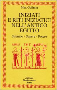Iniziati e riti iniziatici nell'antico Egitto. Silenzio, sapere, potere - Max Guilmot - Libro Edizioni Mediterranee 1999, Alchimia | Libraccio.it