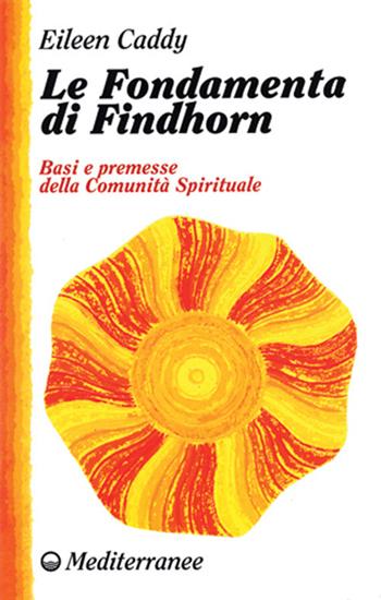 Le fondamenta di Findhorn. Basi e premesse della comunità spirituale - Eileen Caddy - Libro Edizioni Mediterranee 1999, New age | Libraccio.it