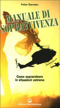 Il manuale di sopravvivenza dei corpi speciali. Come si impara a sopravvivere nelle migliori forze speciali del mondo - Peter Darman - Libro Edizioni Mediterranee 1999, Hobby | Libraccio.it