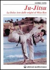 Ju-jitsu. La «Dolce arte» dalle origini al mizu ryu