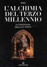 L' alchimia del terzo millennio. La conoscenza della luce vivente - Roris - Libro Edizioni Mediterranee 1999, Alchimia | Libraccio.it