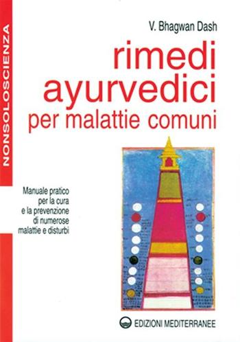 Rimedi ayurvedici per malattie comuni. Manuale pratico per la cura e la prevenzione di numerose malattie e disturbi - Bhagwan Dash - Libro Edizioni Mediterranee 1999, Nonsoloscienza | Libraccio.it