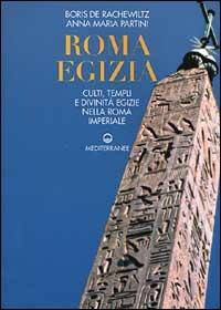 Roma egizia. Culti, templi e divinità egizie nella Roma imperiale - Boris De Rachewiltz, Anna Maria Partini - Libro Edizioni Mediterranee 1999, Esoterismo, medianità, parapsicologia | Libraccio.it