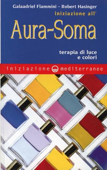 Iniziazione all'aura soma. Terapia di luce e colori - Galaadriel Flammini, Robert Hasinger - Libro Edizioni Mediterranee 2000, Iniziazione | Libraccio.it