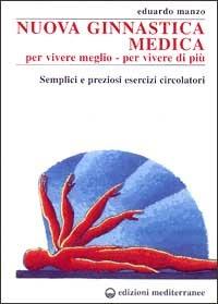 Nuova ginnastica medica. Per vivere meglio. Per vivere di più. Semplici e preziosi esercizi circolatori - Eduardo Manzo - Libro Edizioni Mediterranee 2000, Medicina e salute | Libraccio.it