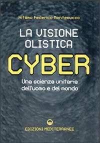 Cyber. La visione olistica. Una scienza unitaria dell'uomo e del mondo - Nitamo Federico Montecucco - Libro Edizioni Mediterranee 2000, L' altra medicina | Libraccio.it