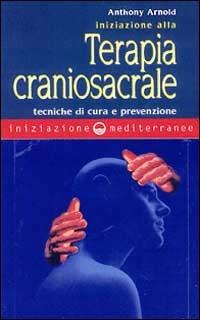 Iniziazione alla terapia craniosacrale - Anthony Arnold - Libro Edizioni Mediterranee 2000, Iniziazione | Libraccio.it