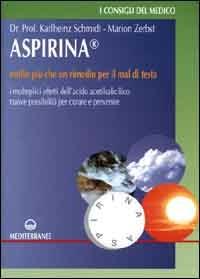 Aspirina. Molto più che un rimedio per il mal di testa. I molteplici effetti dell'acido acetilsalicilico. Nuove possibilità per curare e prevenire - Karlheinz Schmidt, Marion Zerbst - Libro Edizioni Mediterranee 2000, Consigli del medico | Libraccio.it