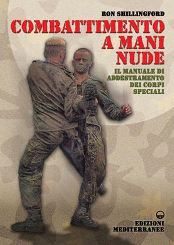 Combattimento a mani nude. Il manuale di addestramento dei corpi speciali - Ron Shillingford - Libro Edizioni Mediterranee 2002, Arti marziali | Libraccio.it