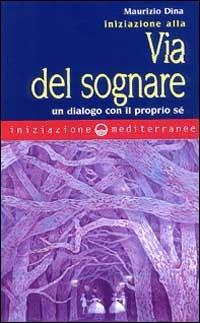 Iniziazione alla via del sognare. Un dialogo con il proprio sé - Maurizio Dina - Libro Edizioni Mediterranee 2000, Iniziazione | Libraccio.it