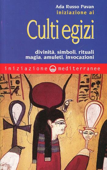 Iniziazione ai culti egizi. Divinità, simboli, rituali, magia, amuleti, invocazioni - Ada Russo Pavan - Libro Edizioni Mediterranee 2000, Iniziazione | Libraccio.it