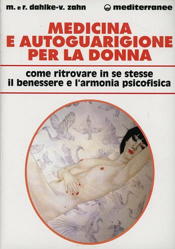 Medicina e autoguarigione per la donna. Ritrovare in se stesse benessere e armonia psicofisica - Rüdiger Dahlke, Volker Zahn, Margit Dahlke - Libro Edizioni Mediterranee 2000, L'altra medicina | Libraccio.it