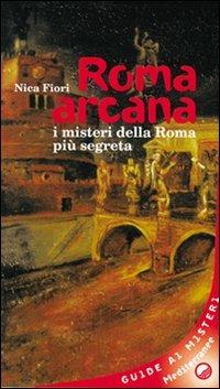 Roma arcana. I misteri della Roma più segreta - Nica Fiori - Libro Edizioni Mediterranee 2000, Biblioteca dei misteri | Libraccio.it