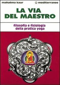 La via del maestro. Filosofia e fisiologia della pratica yoga - Kaur - Libro Edizioni Mediterranee 2000, L'altra medicina | Libraccio.it